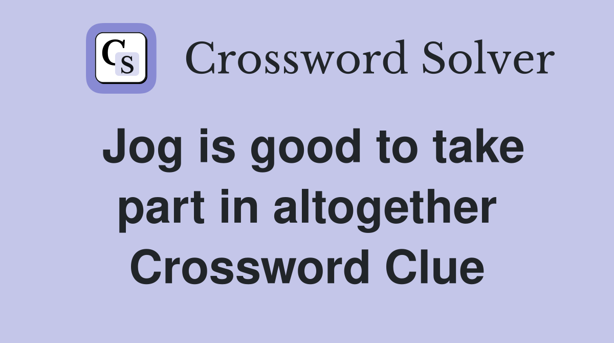 Jog is good to take part in altogether Crossword Clue