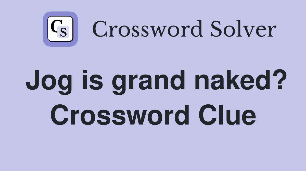 Jog is grand naked? Crossword Clue