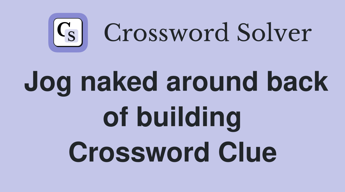 Jog naked around back of building Crossword Clue