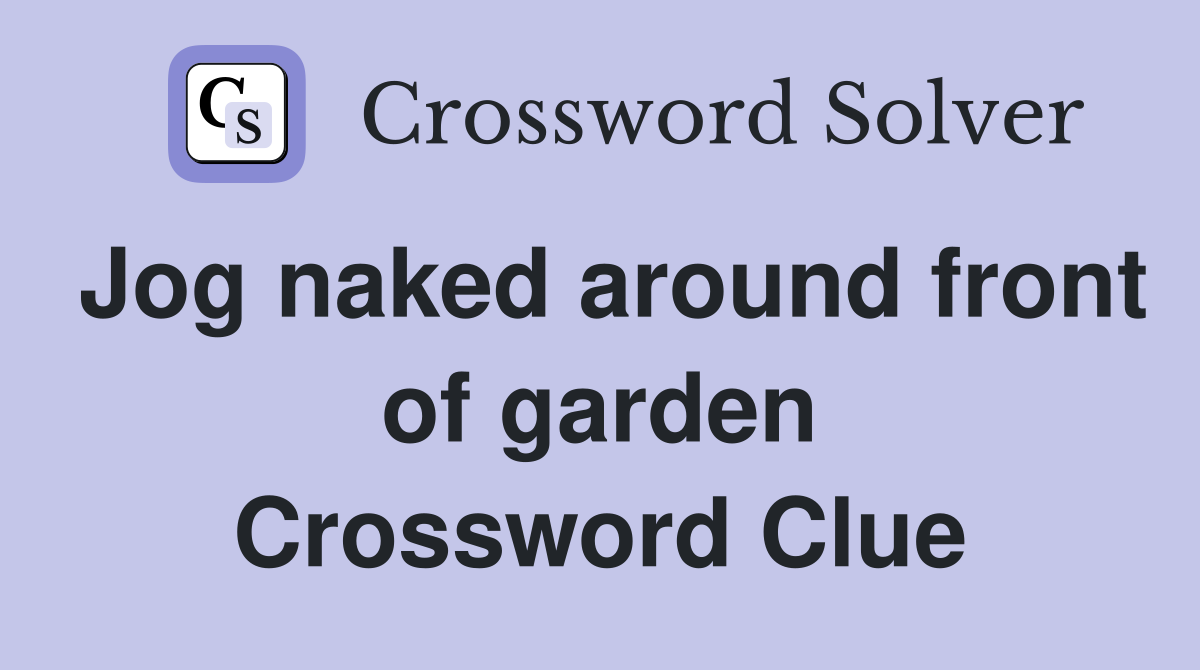 Jog naked around front of garden Crossword Clue