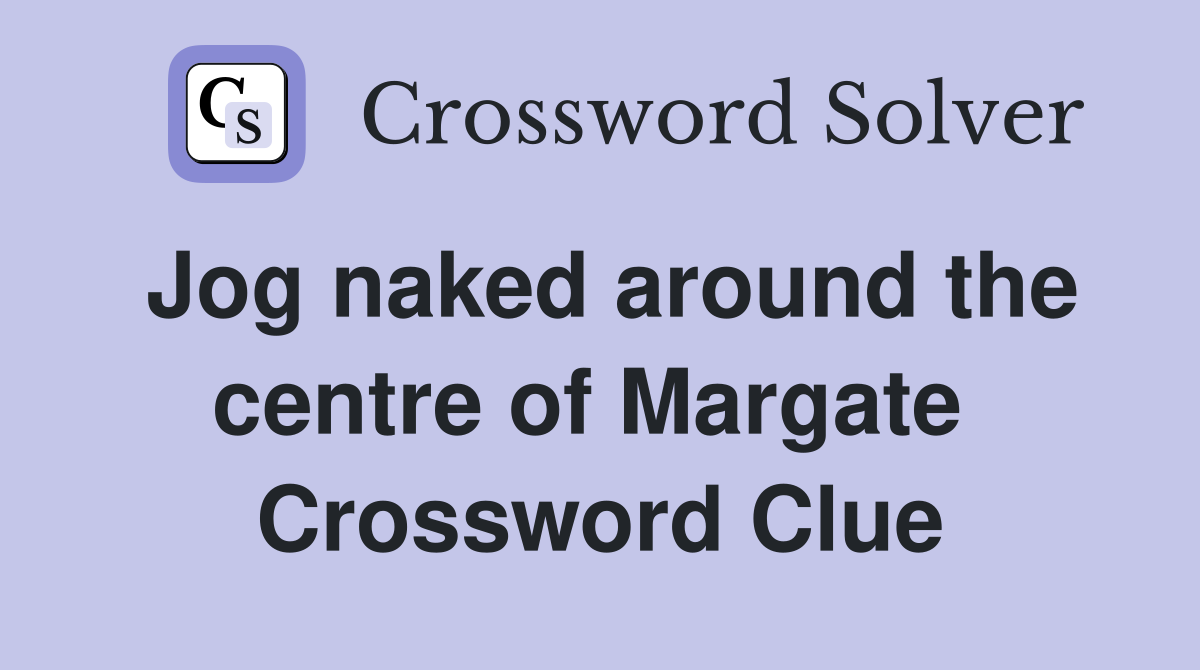 Jog naked around the centre of Margate  Crossword Clue