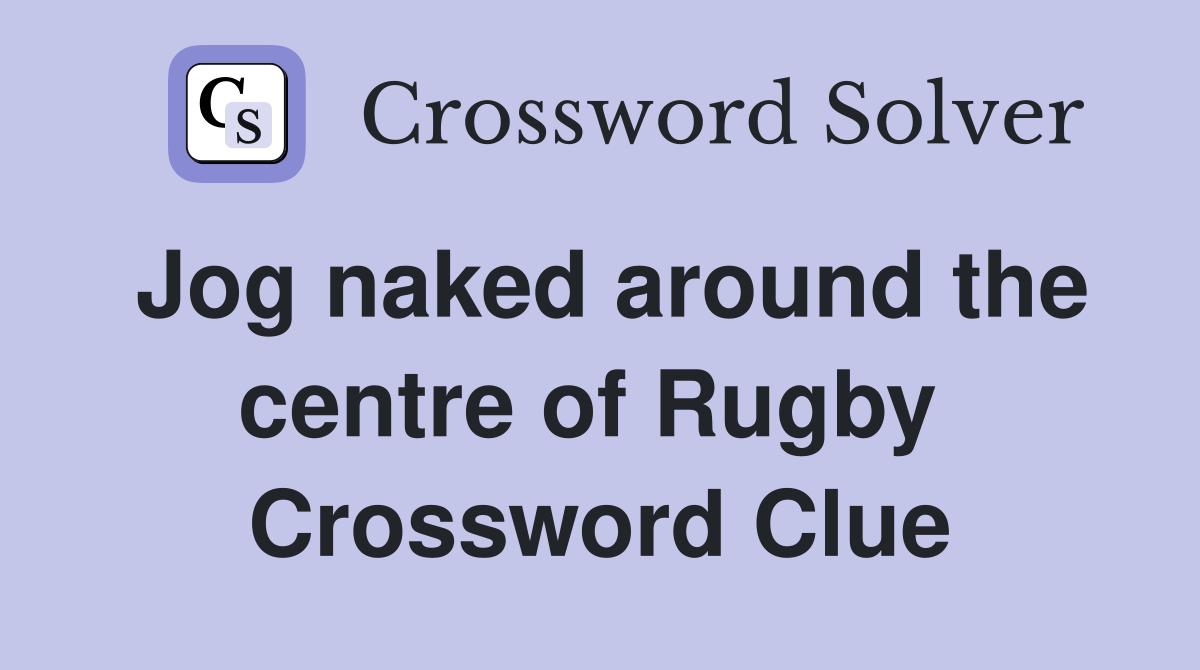Jog naked around the centre of Rugby  Crossword Clue