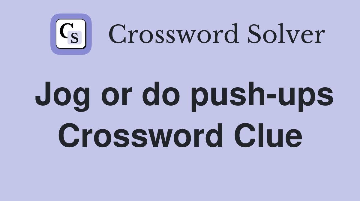 Jog or do push-ups Crossword Clue