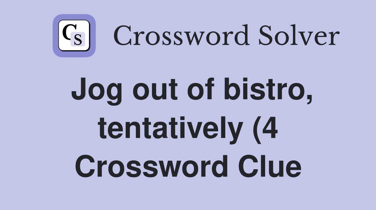 Jog out of bistro tentatively (4) Crossword Clue Answers Crossword Jog out of bistro tentatively (4) Crossword Clue Answers Crossword