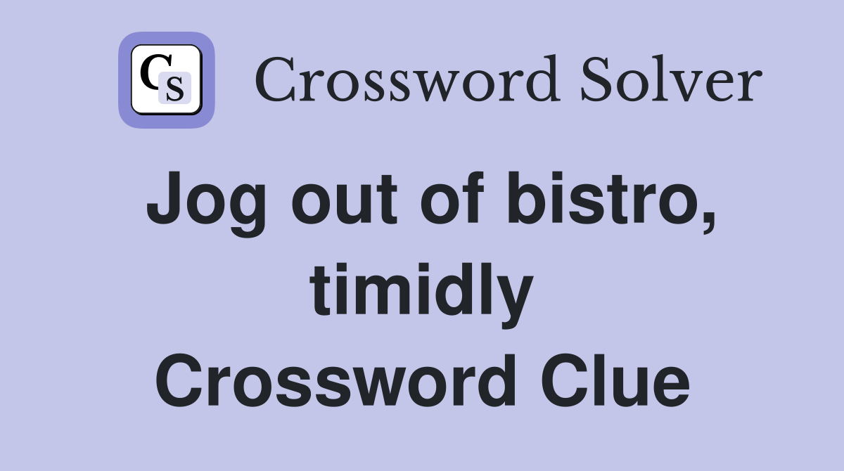 Jog out of bistro, timidly Crossword Clue