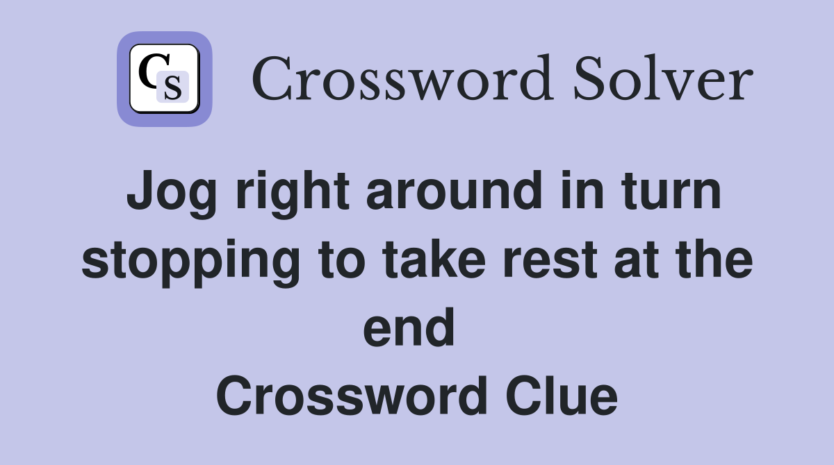 Jog right around in turn stopping to take rest at the end  Crossword Clue