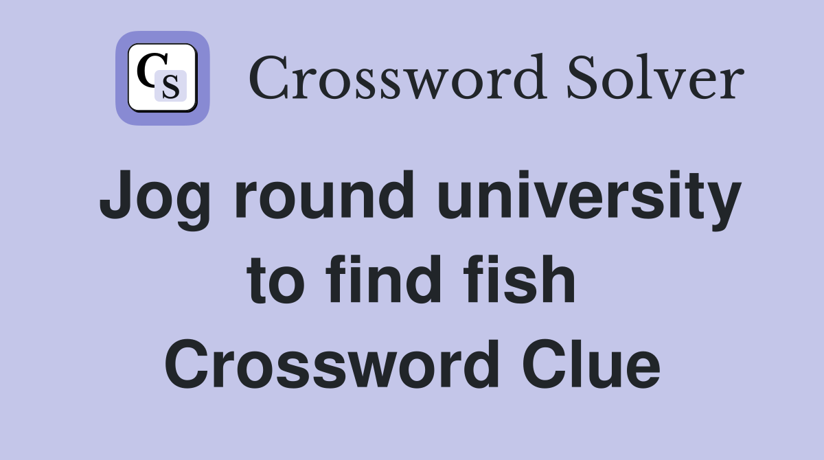 Jog round university to find fish Crossword Clue