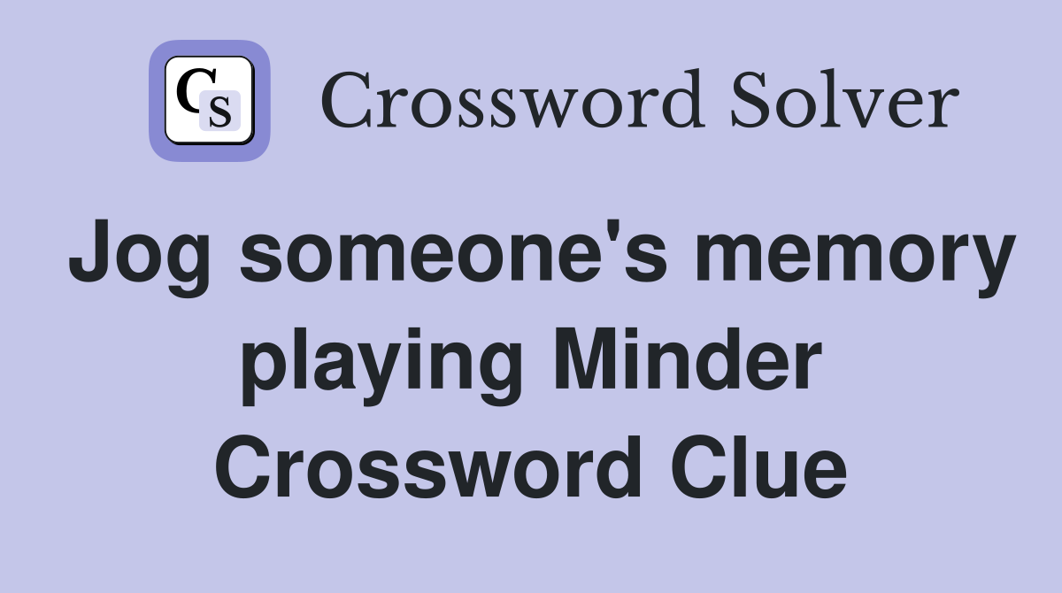Jog someone's memory playing Minder Crossword Clue
