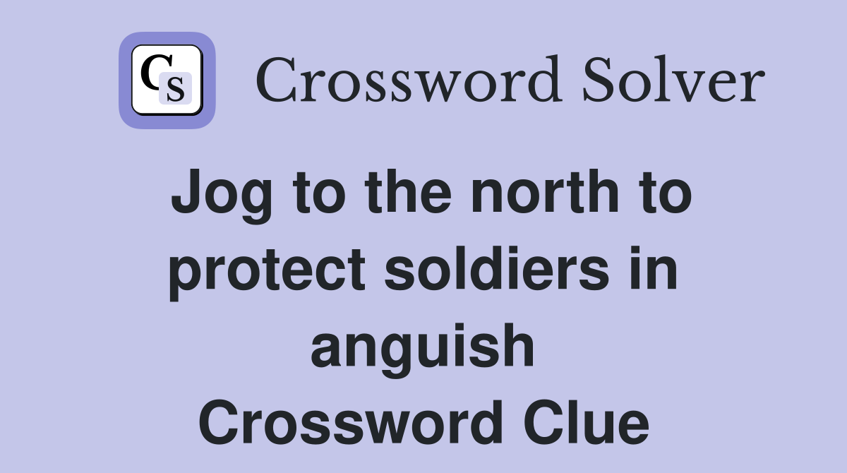 Jog to the north to protect soldiers in anguish Crossword Clue