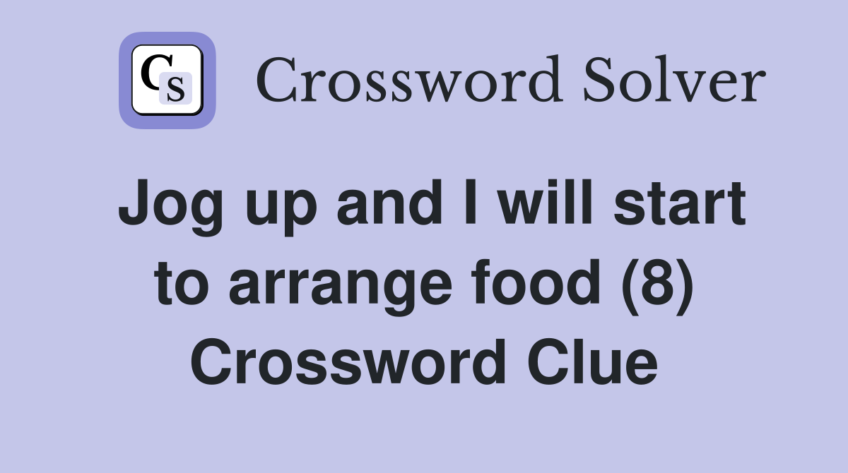 Jog up and I will start to arrange food (8) Crossword Clue