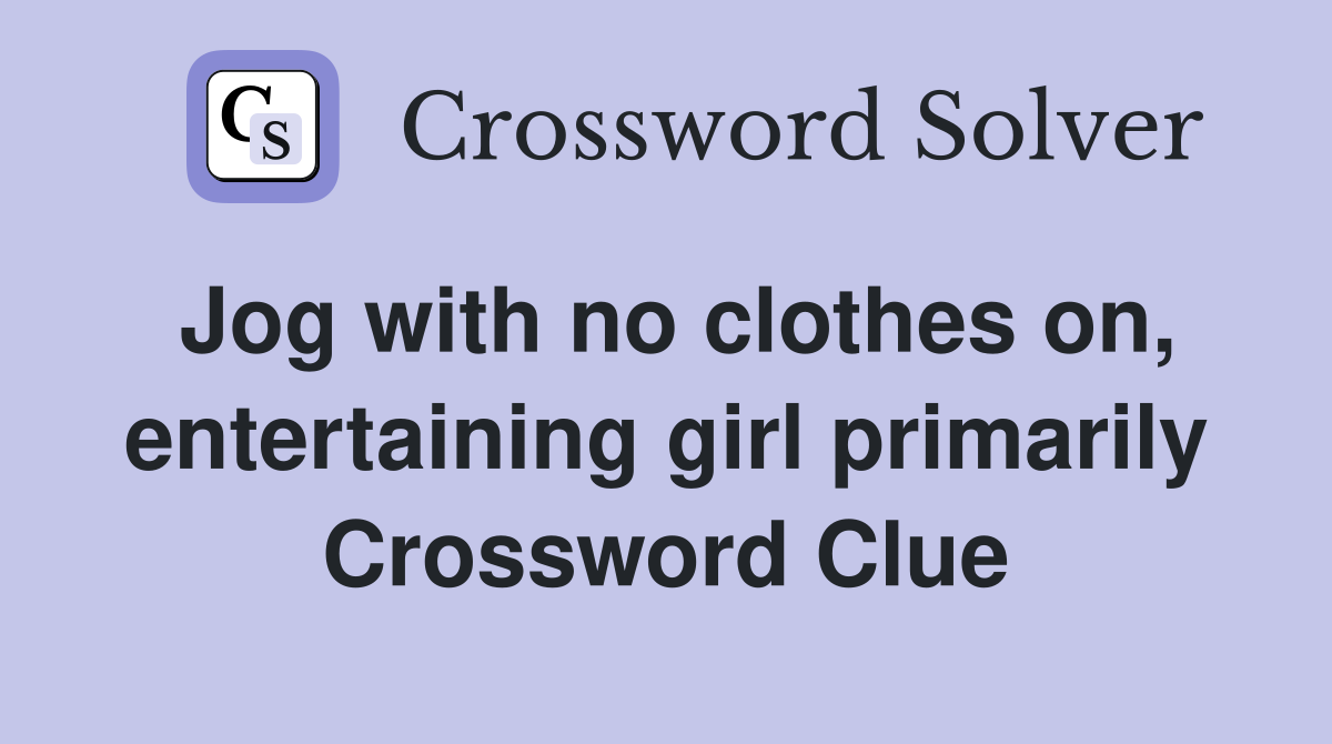 Jog with no clothes on, entertaining girl primarily Crossword Clue