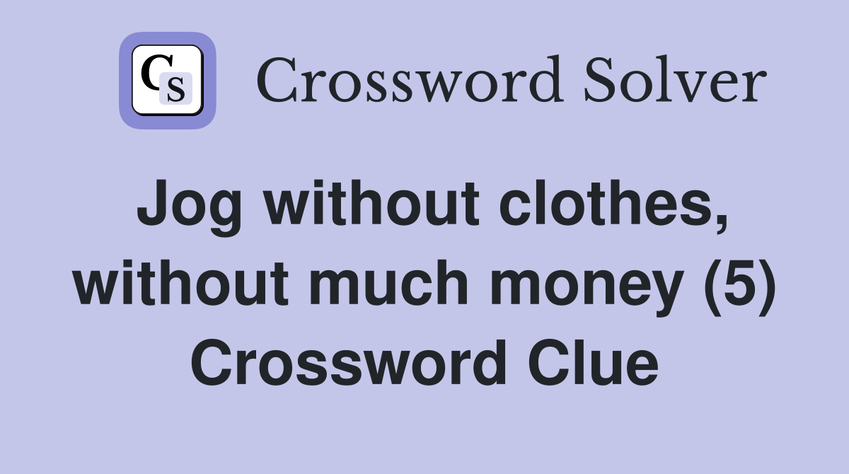 Jog without clothes, without much money (5) Crossword Clue