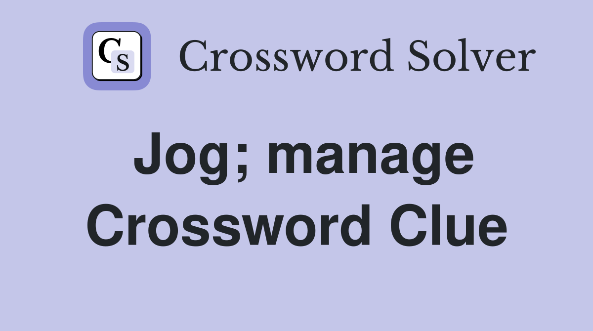 Jog; manage Crossword Clue