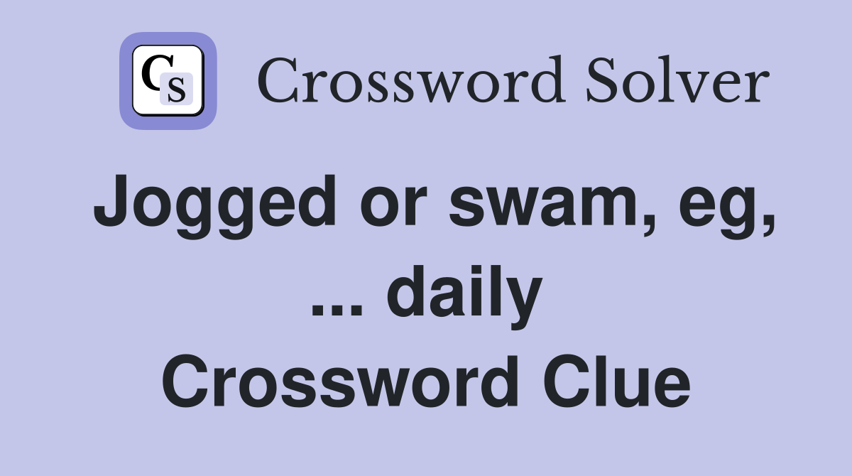 Jogged or swam, eg, ... daily Crossword Clue