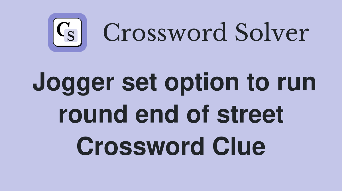 Jogger set option to run round end of street Crossword Clue