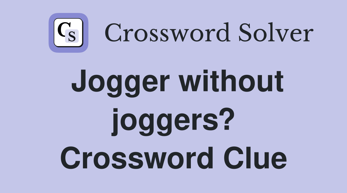 Jogger without joggers? Crossword Clue