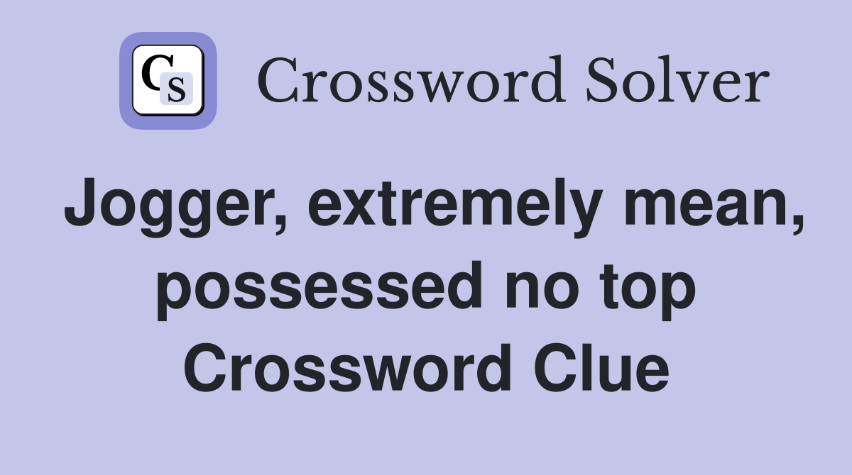 Jogger, extremely mean, possessed no top Crossword Clue