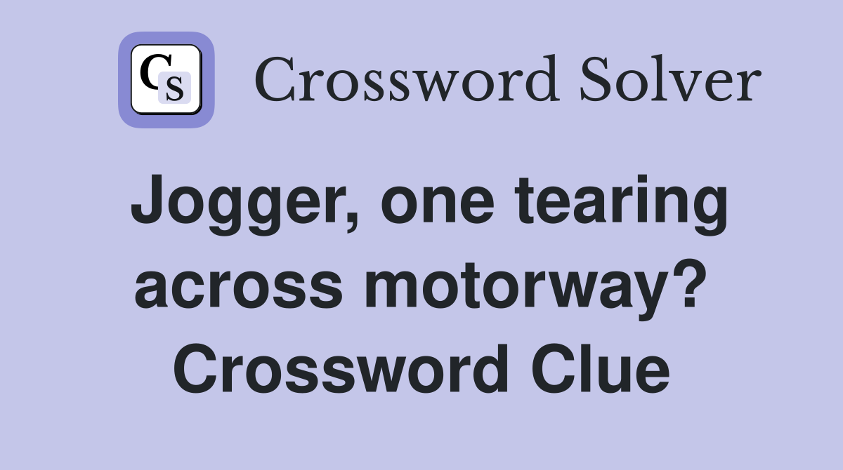 Jogger, one tearing across motorway? Crossword Clue