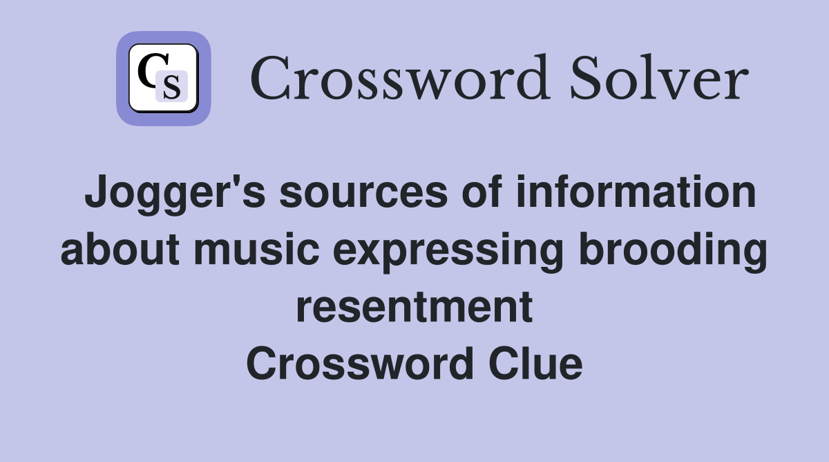 Jogger's sources of information about music expressing brooding resentment Crossword Clue