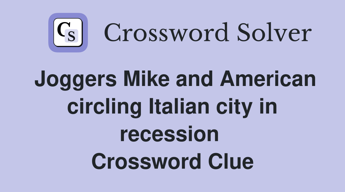 Joggers Mike and American circling Italian city in recession  Crossword Clue
