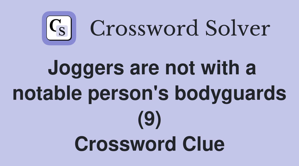 Joggers are not with a notable person's bodyguards (9) Crossword Clue