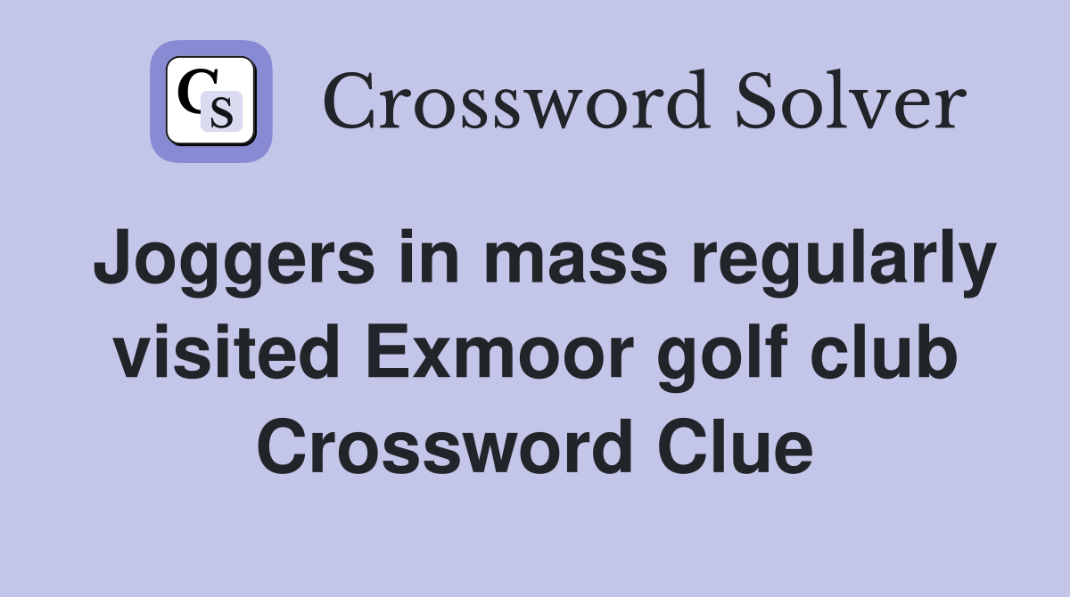 Joggers in mass regularly visited Exmoor golf club Crossword Clue