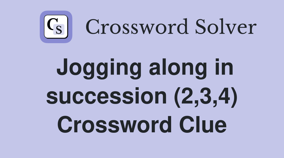 Jogging along in succession (2,3,4) Crossword Clue