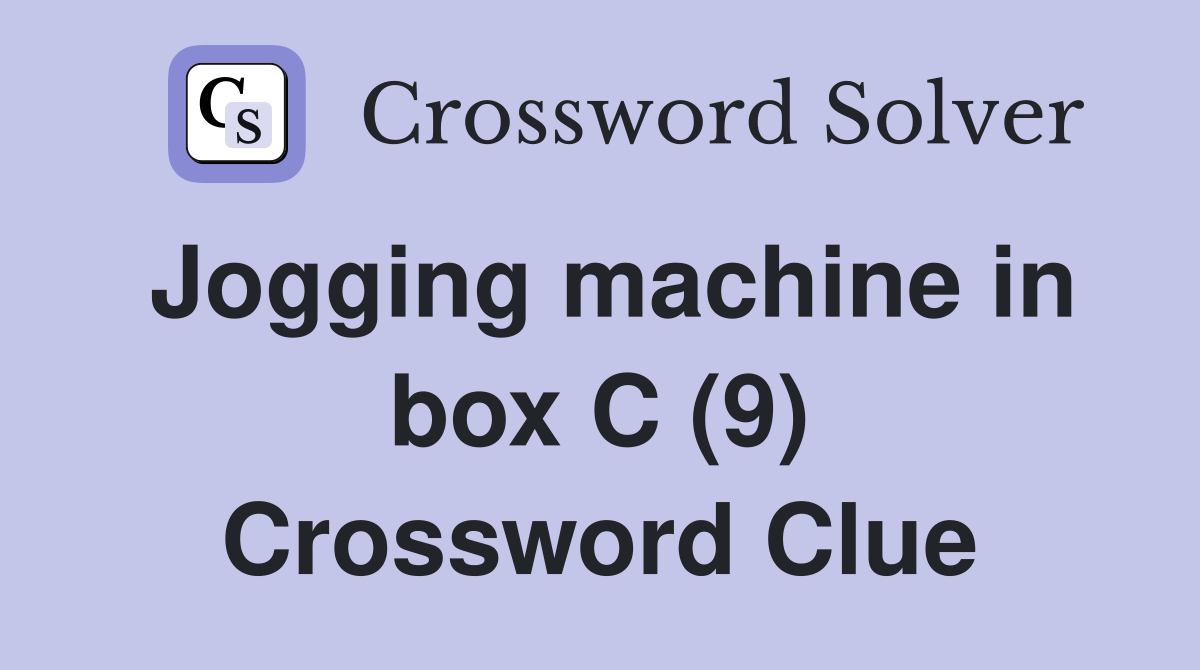 Jogging machine in box C (9) Crossword Clue