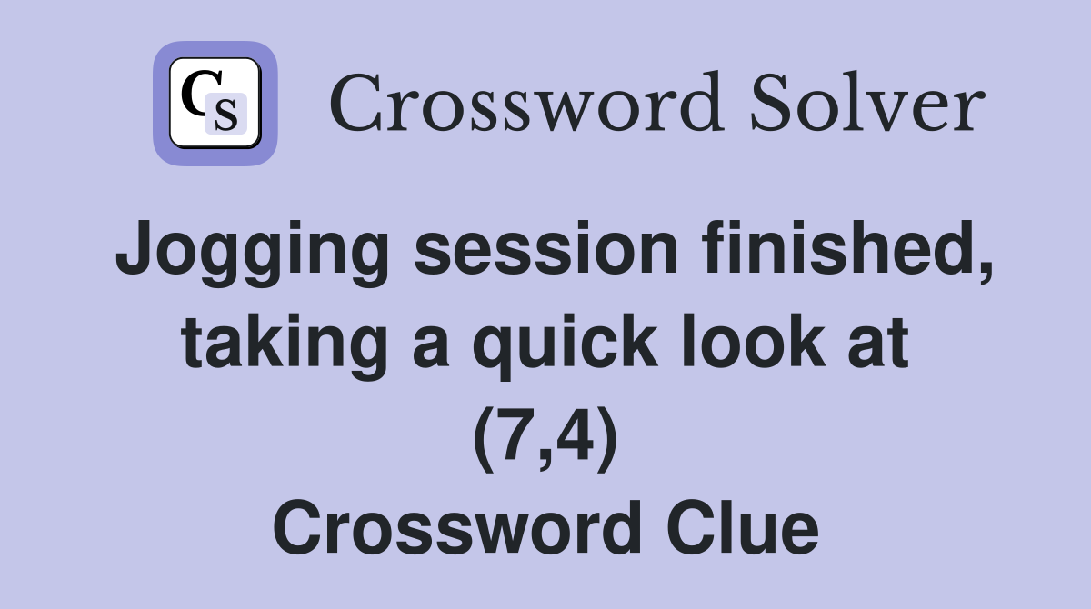Jogging session finished, taking a quick look at (7,4) Crossword Clue