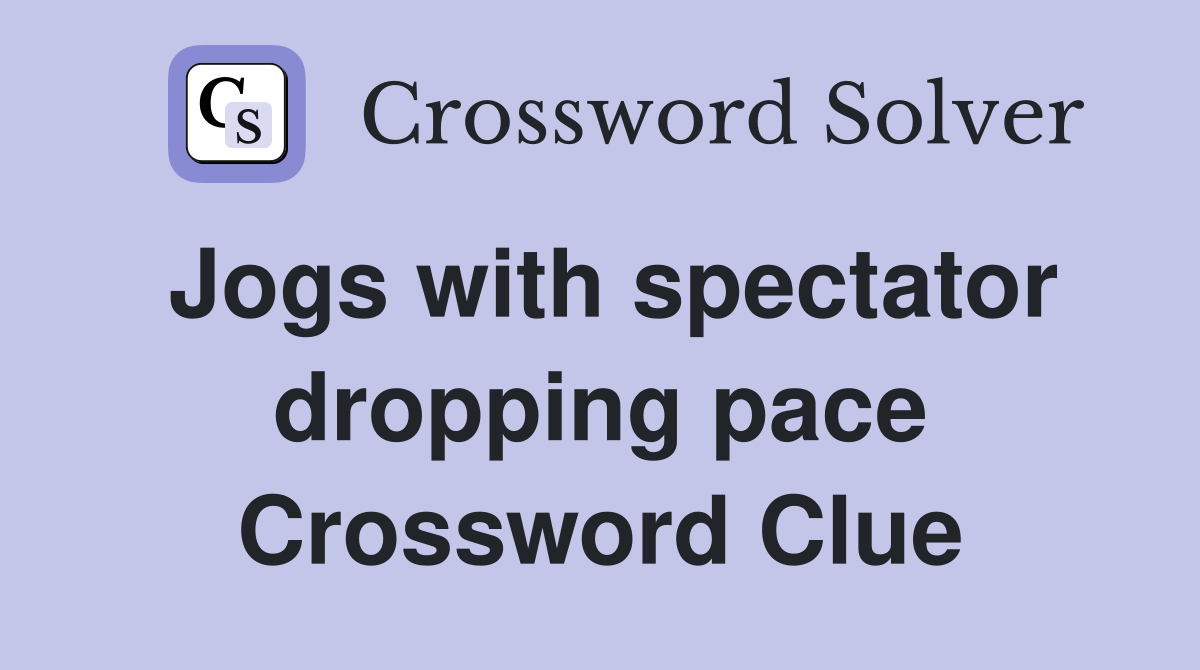 Jogs with spectator dropping pace Crossword Clue
