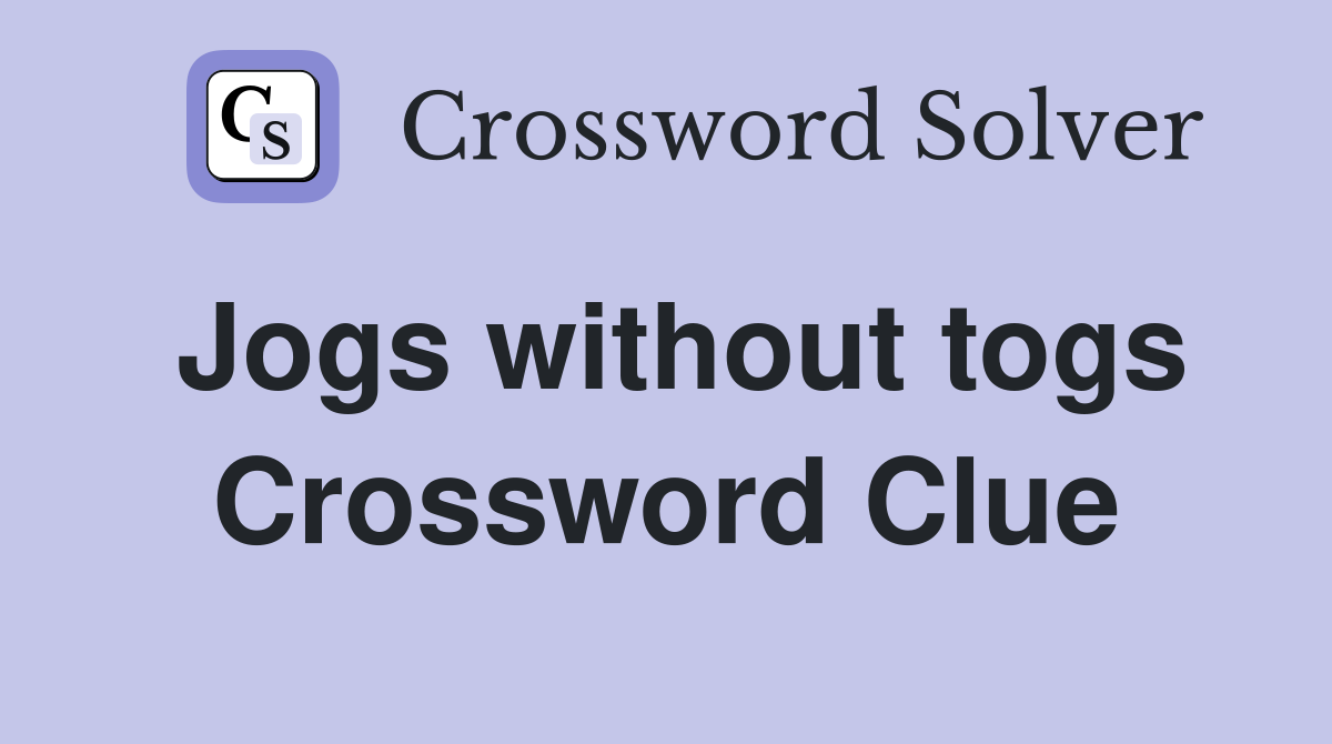 Jogs without togs Crossword Clue