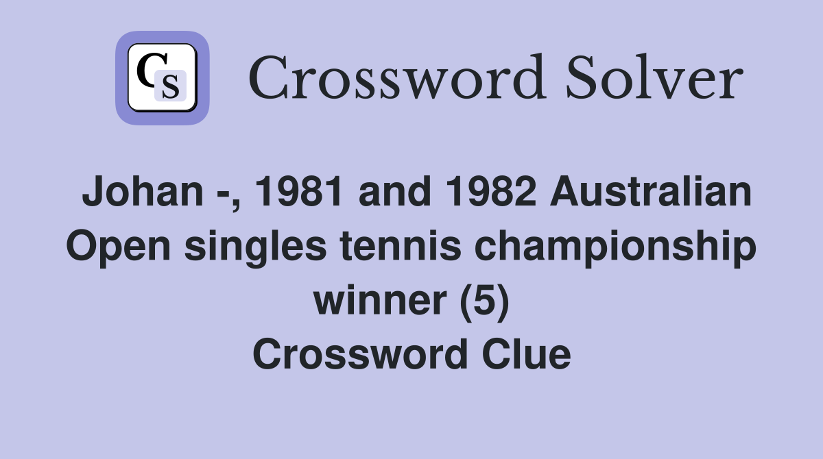 Johan -, 1981 and 1982 Australian Open singles tennis championship winner (5) Crossword Clue