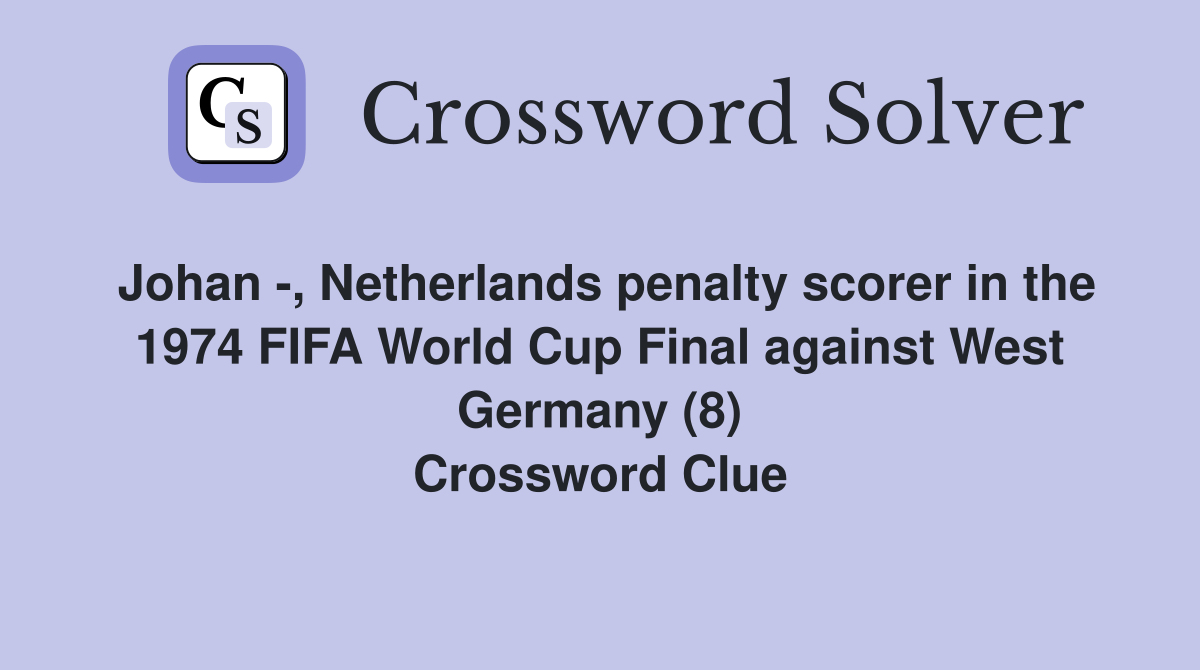 Johan -, Netherlands penalty scorer in the 1974 FIFA World Cup Final against West Germany (8) Crossword Clue