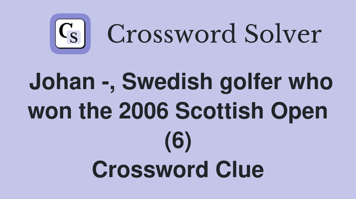 Johan -, Swedish golfer who won the 2006 Scottish Open (6) Crossword Clue