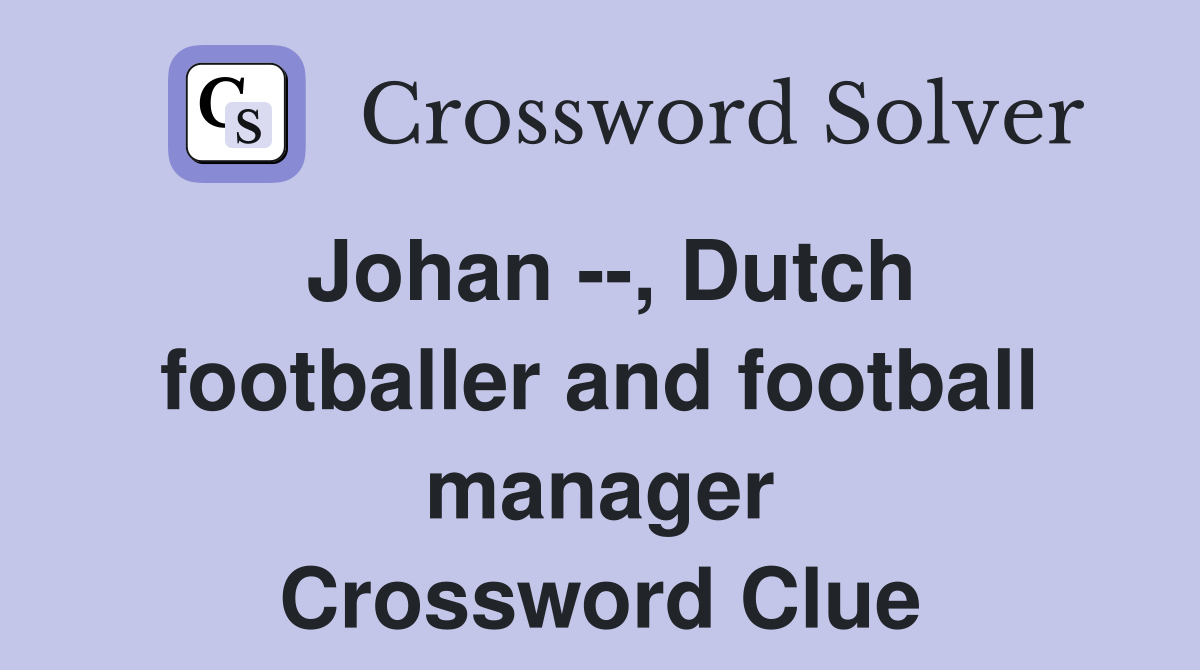 Johan --, Dutch footballer and football manager Crossword Clue