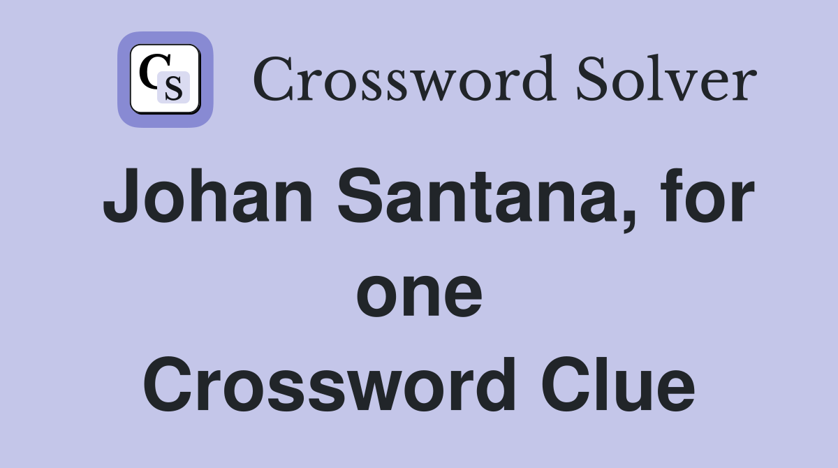 Johan Santana, for one Crossword Clue