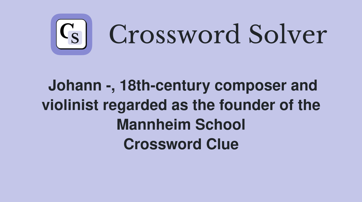 Johann -, 18th-century composer and violinist regarded as the founder of the Mannheim School Crossword Clue