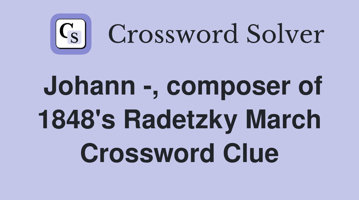 Johann -, composer of 1848's Radetzky March Crossword Clue