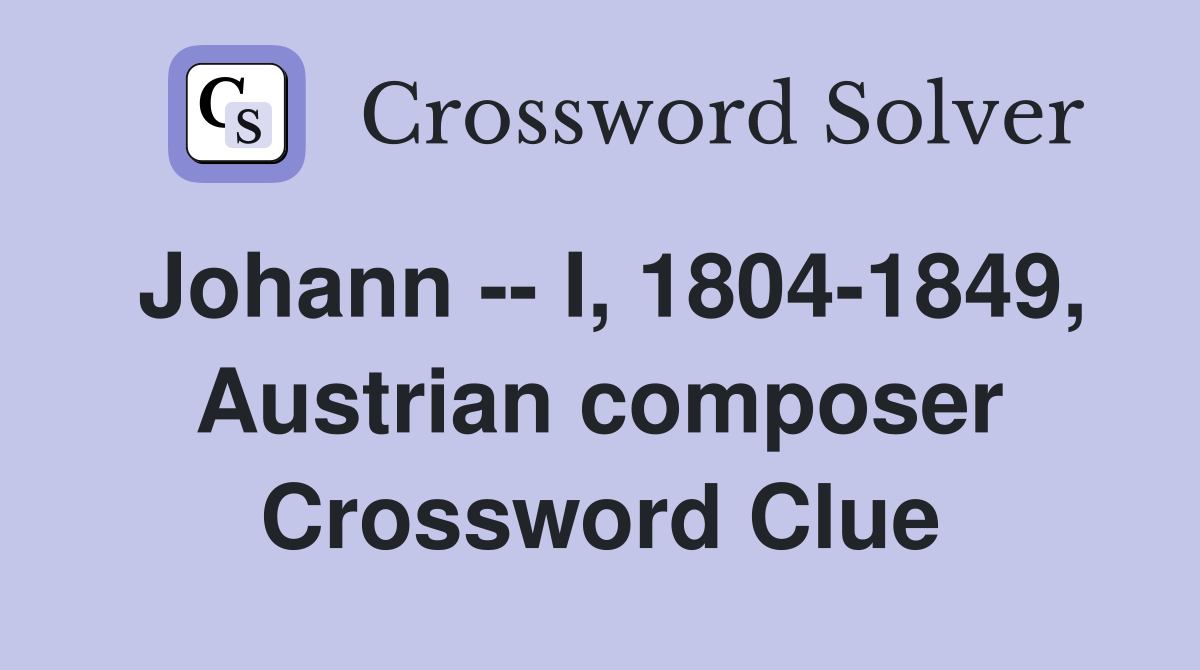 Johann -- I, 1804-1849, Austrian composer Crossword Clue
