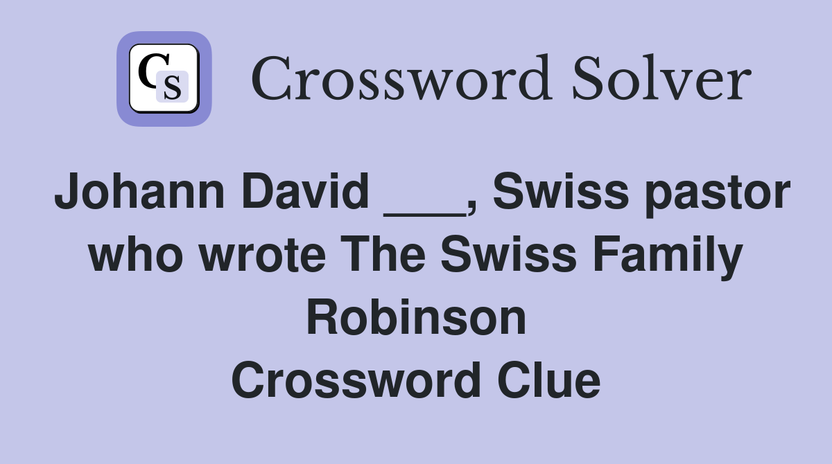 Johann David ___, Swiss pastor who wrote The Swiss Family Robinson Crossword Clue