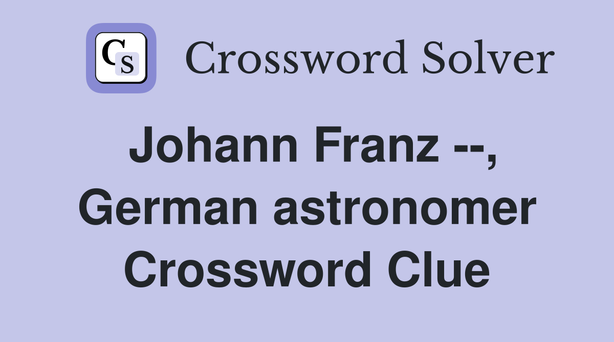 Johann Franz --, German astronomer Crossword Clue