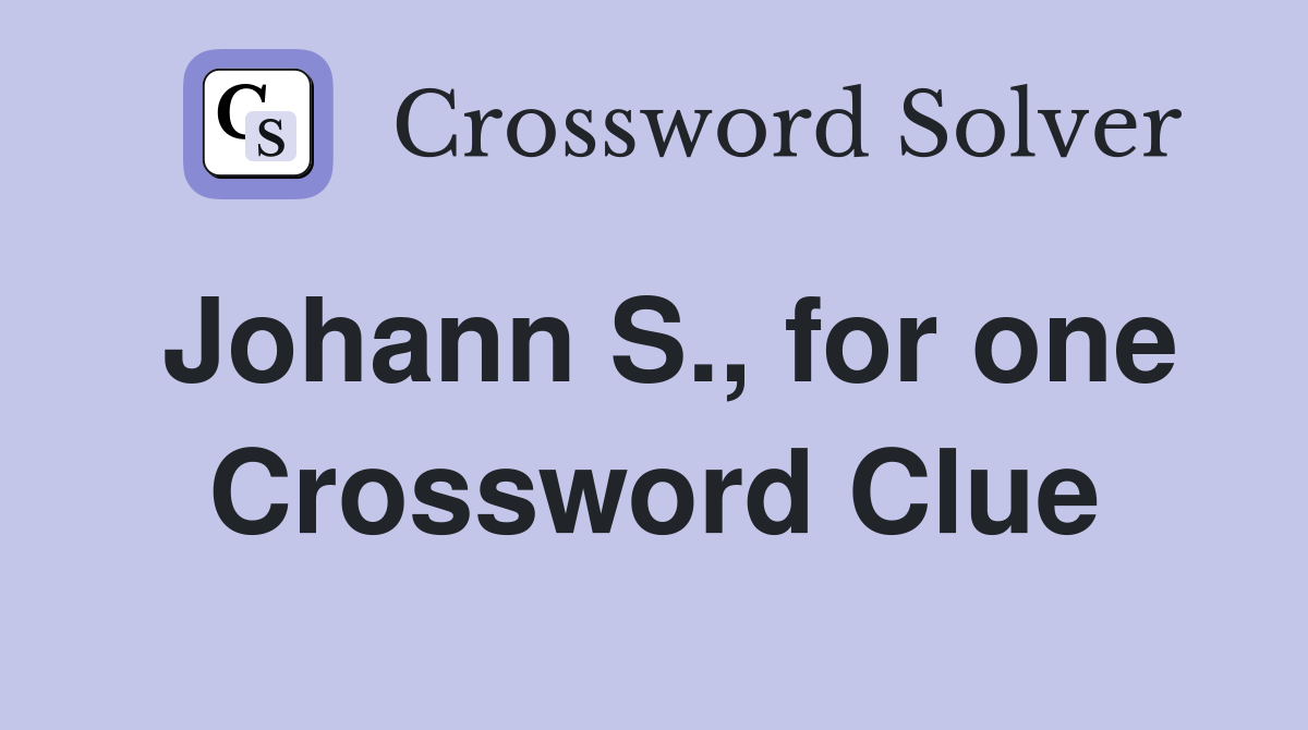 Johann S., for one Crossword Clue