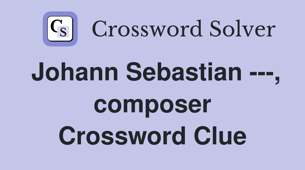 Johann Sebastian ---, composer Crossword Clue