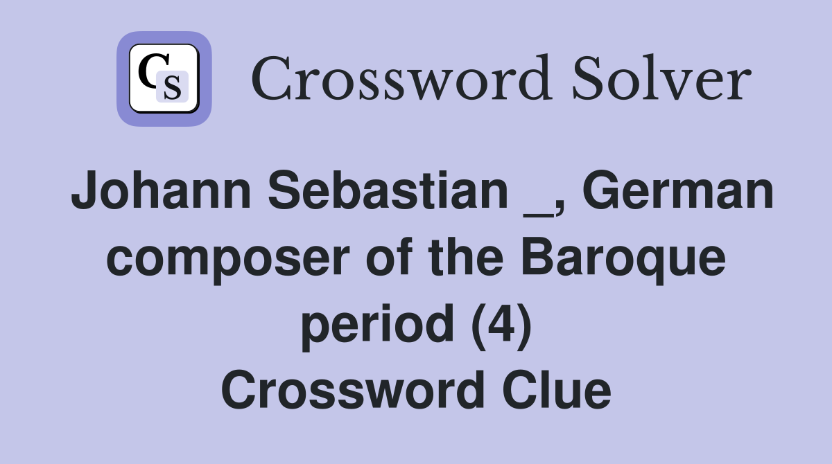 Johann Sebastian _, German composer of the Baroque period (4) Crossword Clue