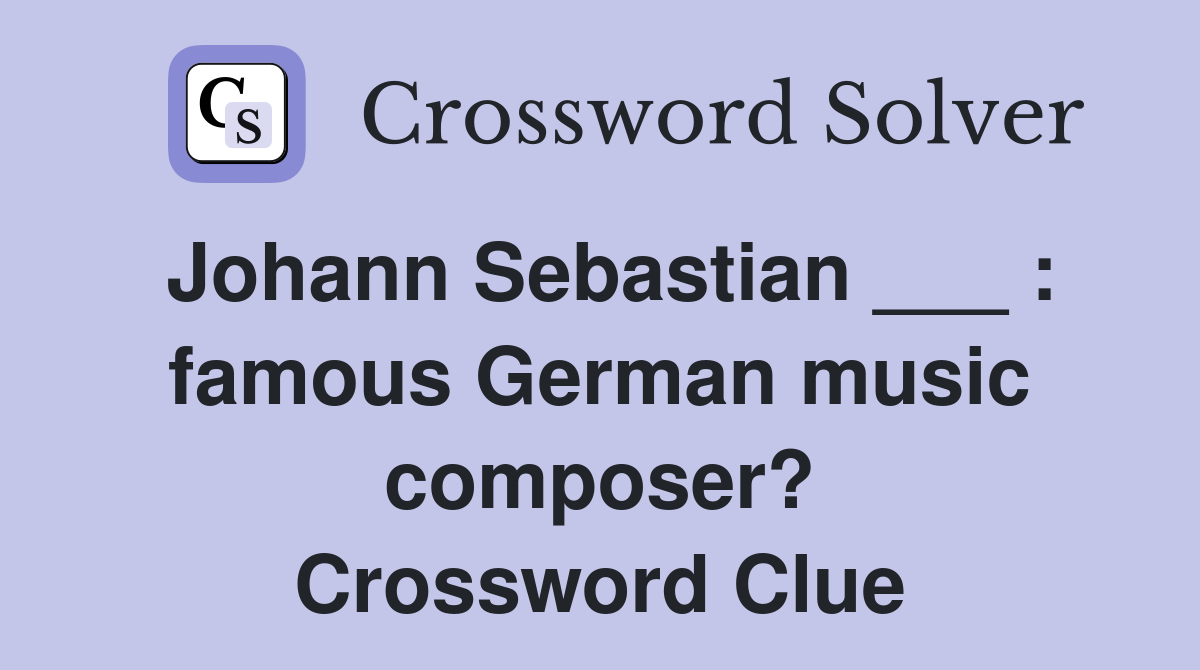 Johann Sebastian ___ : famous German music composer? Crossword Clue