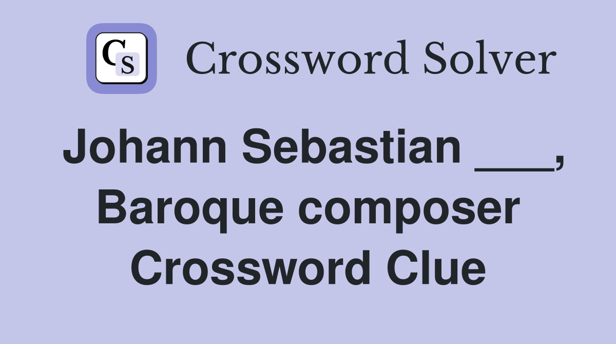 Johann Sebastian ___, Baroque composer Crossword Clue