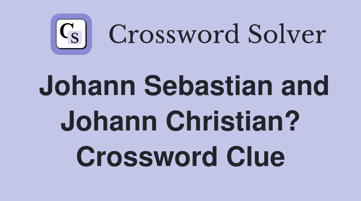 Johann Sebastian and Johann Christian? Crossword Clue