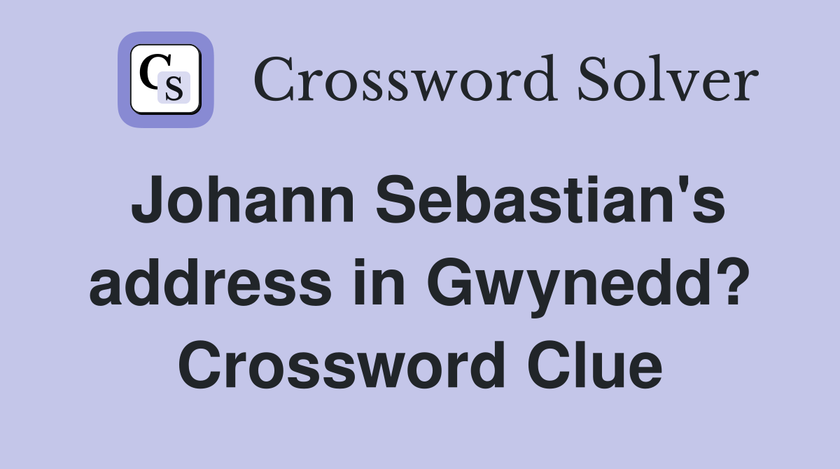 Johann Sebastian's address in Gwynedd? Crossword Clue