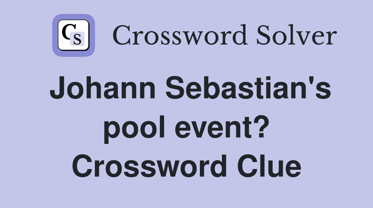 Johann Sebastian's pool event? Crossword Clue