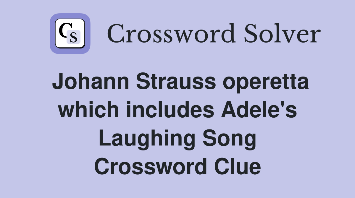 Johann Strauss operetta which includes Adele's Laughing Song Crossword Clue
